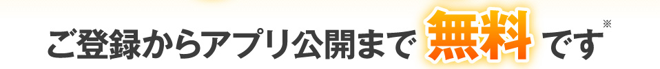 ご登録からアプリ公開まで無料です