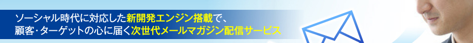 新開発エンジン搭載、次世代メールマガジン配信サービス